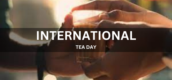 INTERNATIONAL TEA DAY  [अंतर्राष्ट्रीय चाय दिवस]